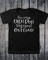GN975-Did I Roll My Eyes Out Loud! Shirt