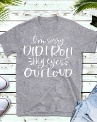 GN975-Did I Roll My Eyes Out Loud! Shirt
