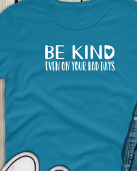 KND4-Be Kind Even on Bad Days Tee